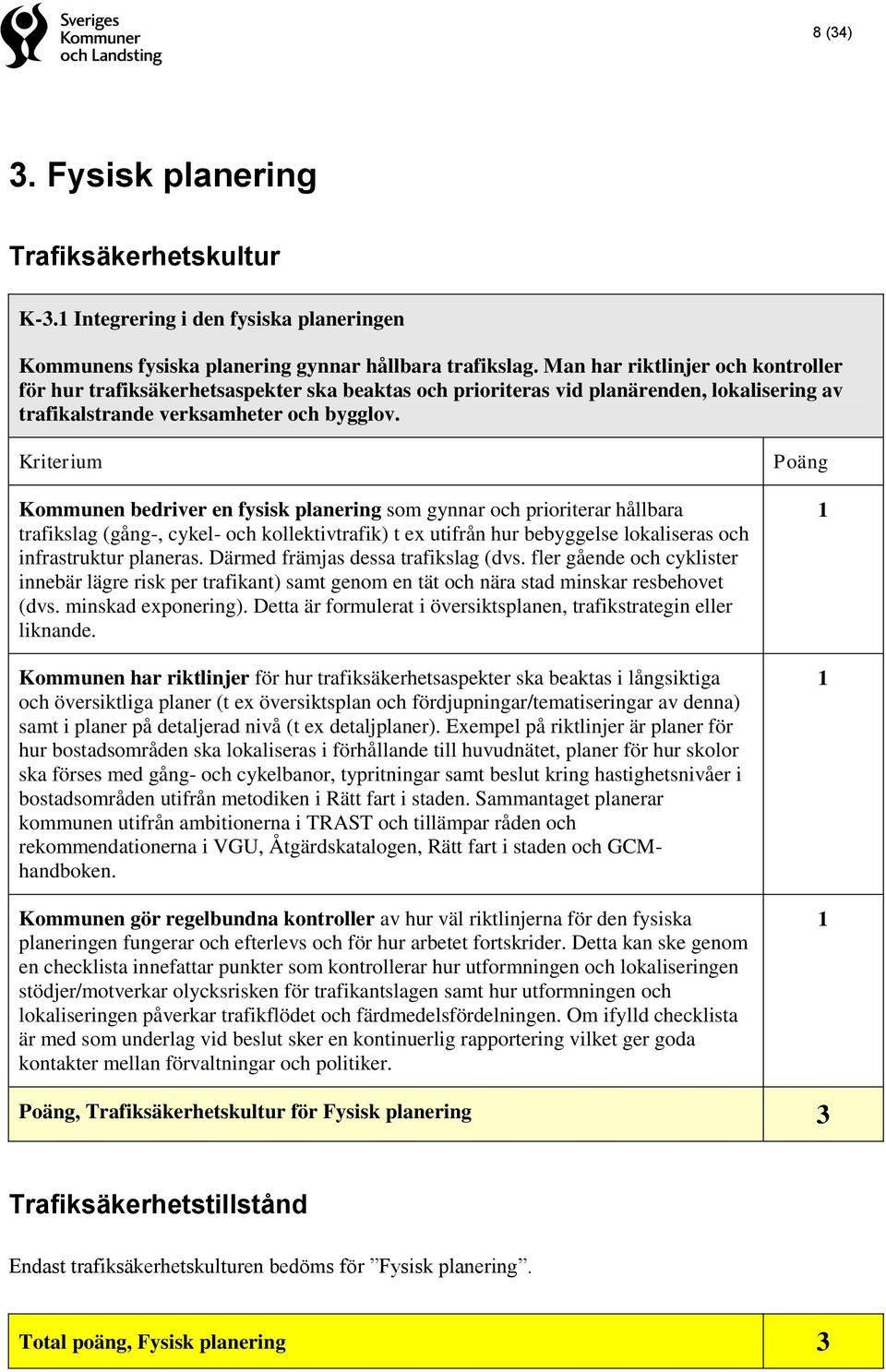 Kommunen bedriver en fysisk planering som gynnar och prioriterar hållbara trafikslag (gång-, cykel- och kollektivtrafik) t ex utifrån hur bebyggelse lokaliseras och infrastruktur planeras.