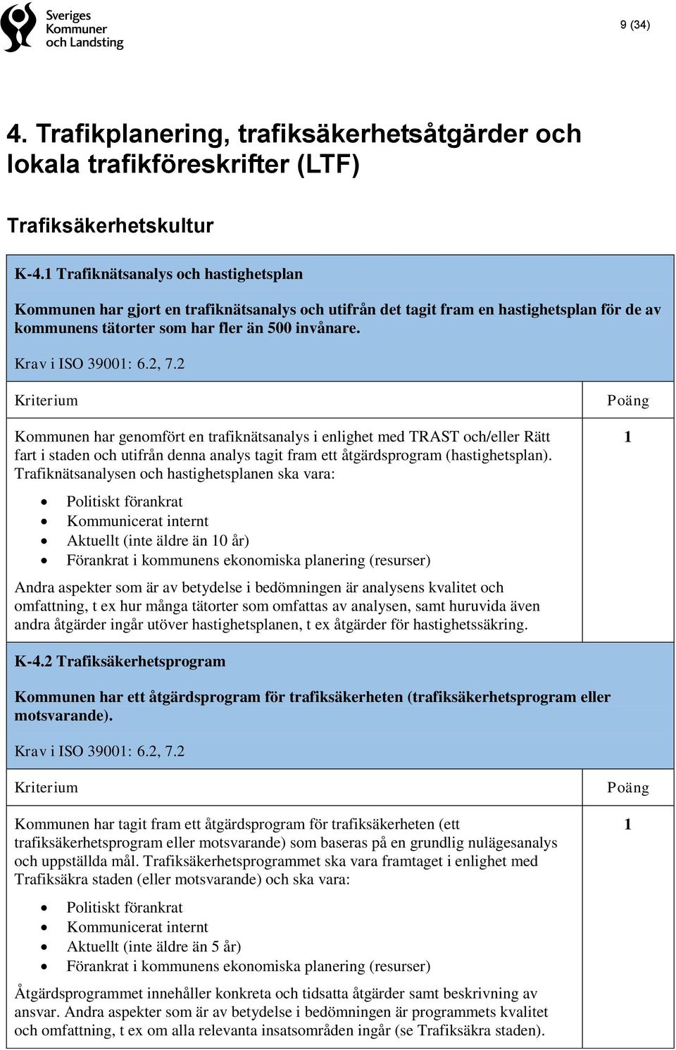 Krav i ISO 39001: 6.2, 7.2 Kommunen har genomfört en trafiknätsanalys i enlighet med TRAST och/eller Rätt fart i staden och utifrån denna analys tagit fram ett åtgärdsprogram (hastighetsplan).