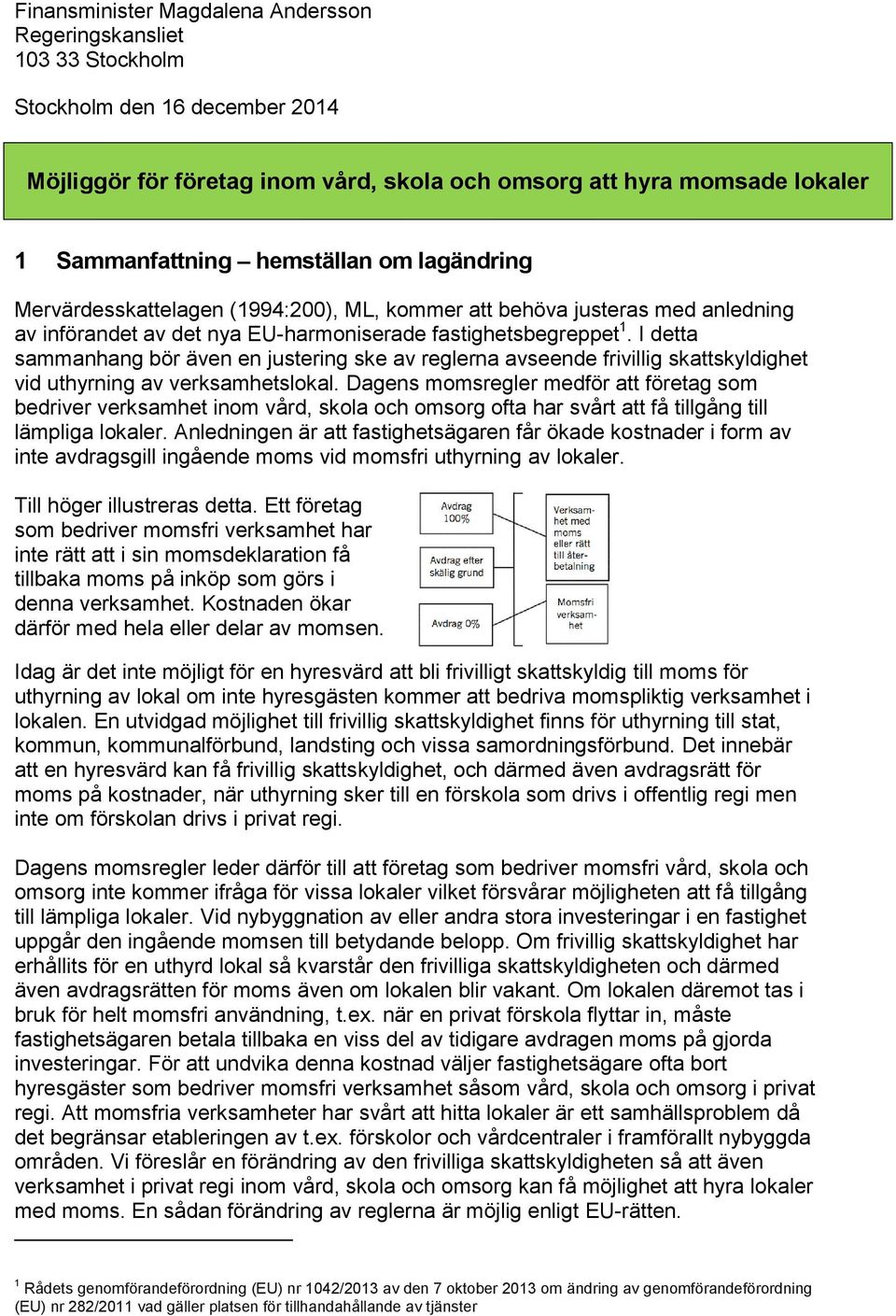 I detta sammanhang bör även en justering ske av reglerna avseende frivillig skattskyldighet vid uthyrning av verksamhetslokal.