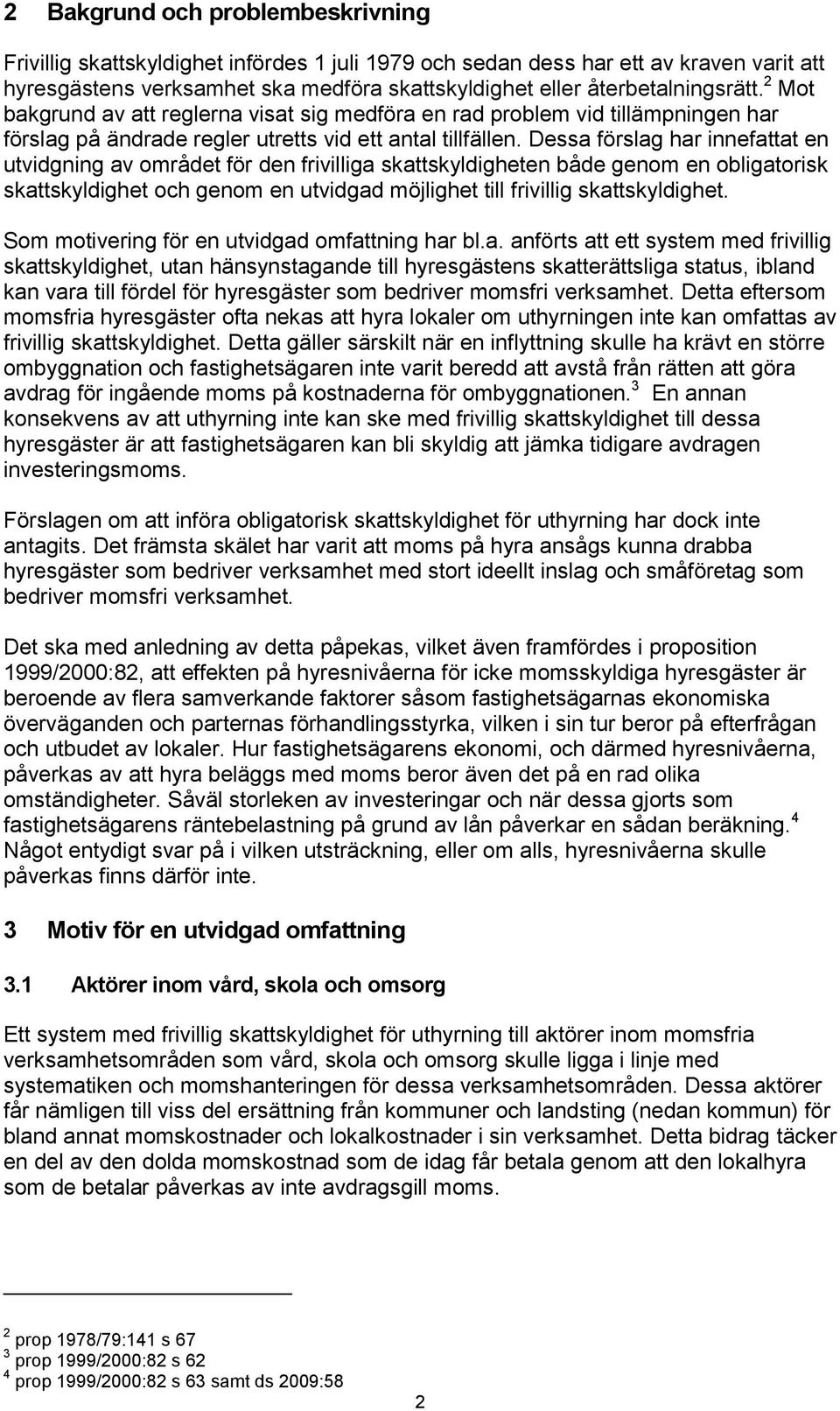 Dessa förslag har innefattat en utvidgning av området för den frivilliga skattskyldigheten både genom en obligatorisk skattskyldighet och genom en utvidgad möjlighet till frivillig skattskyldighet.