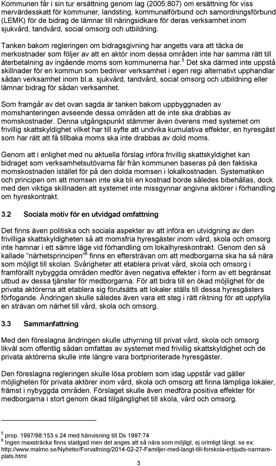 Tanken bakom regleringen om bidragsgivning har angetts vara att täcka de merkostnader som följer av att en aktör inom dessa områden inte har samma rätt till återbetalning av ingående moms som