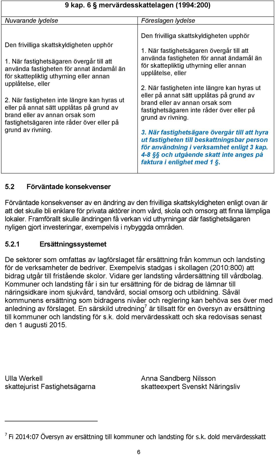 När fastigheten inte längre kan hyras ut eller på annat sätt upplåtas på grund av brand eller av annan orsak som fastighetsägaren inte råder över eller på grund av rivning.