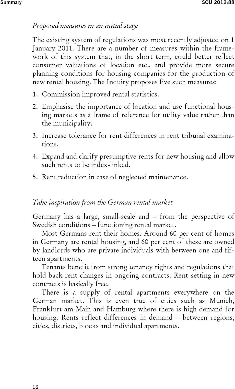 , and provide more secure planning conditions for housing companies for the production of new rental housing. The Inquiry proposes five such measures: 1. Commission improved rental statistics. 2.