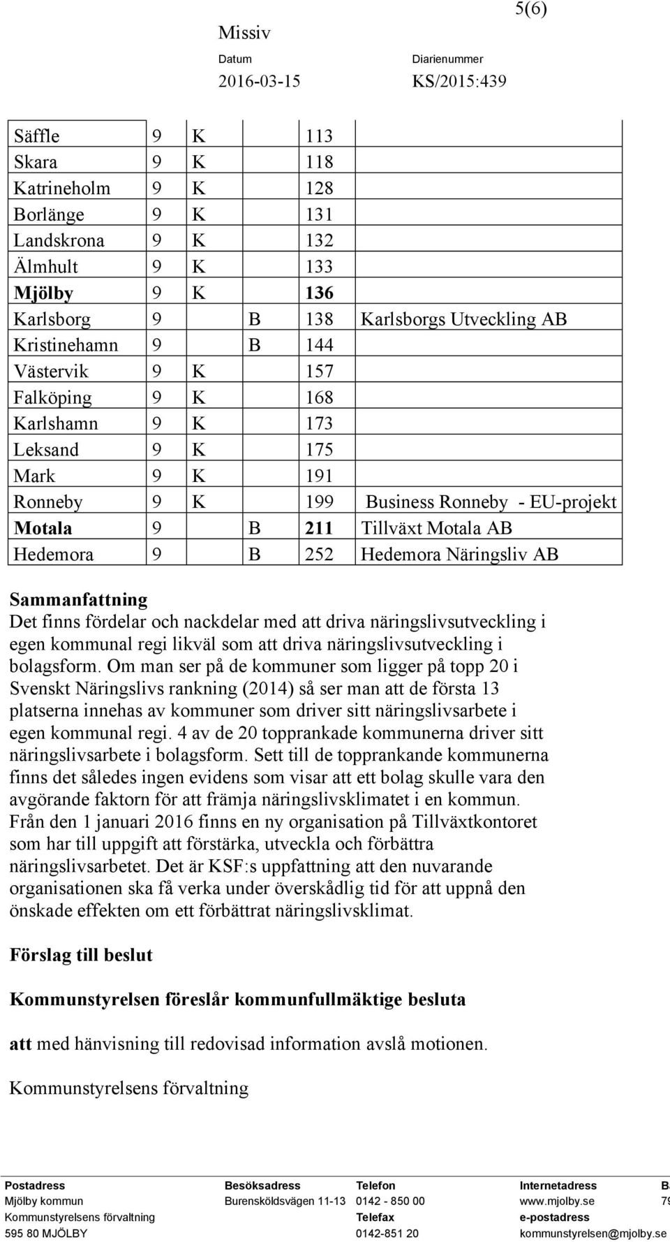 Sammanfattning Det finns fördelar och nackdelar med att driva näringslivsutveckling i egen kommunal regi likväl som att driva näringslivsutveckling i bolagsform.