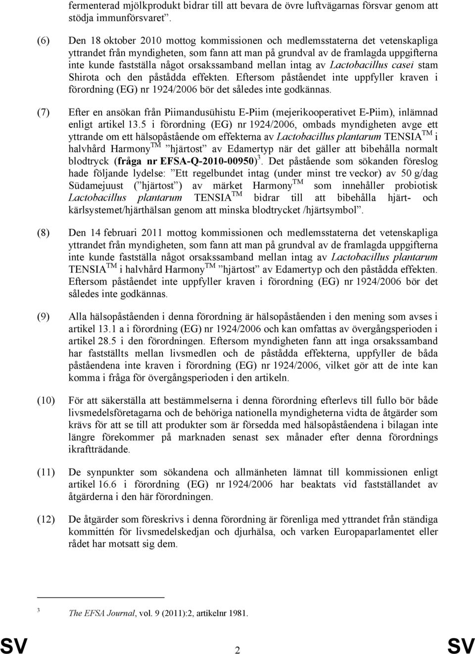 orsakssamband mellan intag av Lactobacillus casei stam Shirota och den påstådda effekten. Eftersom påståendet inte uppfyller kraven i förordning (EG) nr 1924/2006 bör det således inte godkännas.