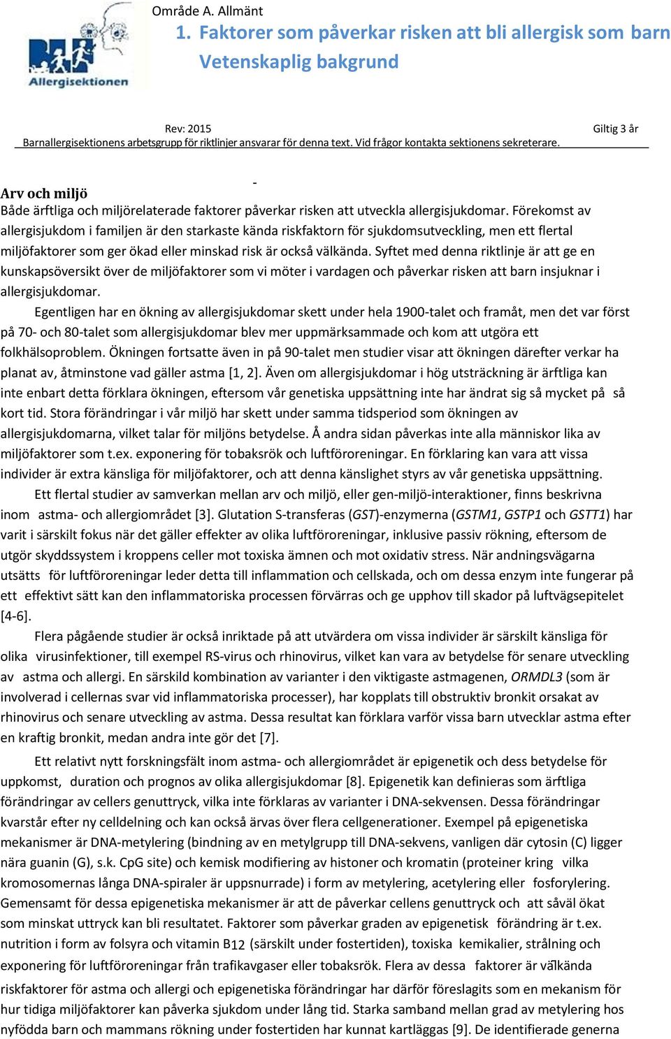 Syftet med denna riktlinje är att ge en kunskapsöversikt över de miljöfaktorer som vi möter i vardagen och påverkar risken att barn insjuknar i allergisjukdomar.