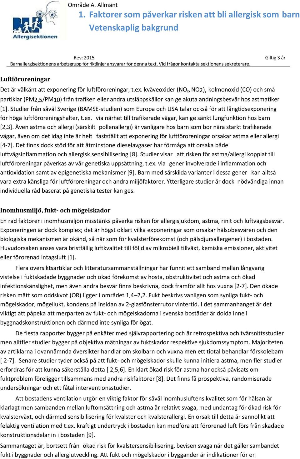 Även astma och allergi (särskilt pollenallergi) är vanligare hos barn som bor nära starkt trafikerade vägar, även om det idag inte är helt fastställt att exponering för luftföroreningar orsakar astma