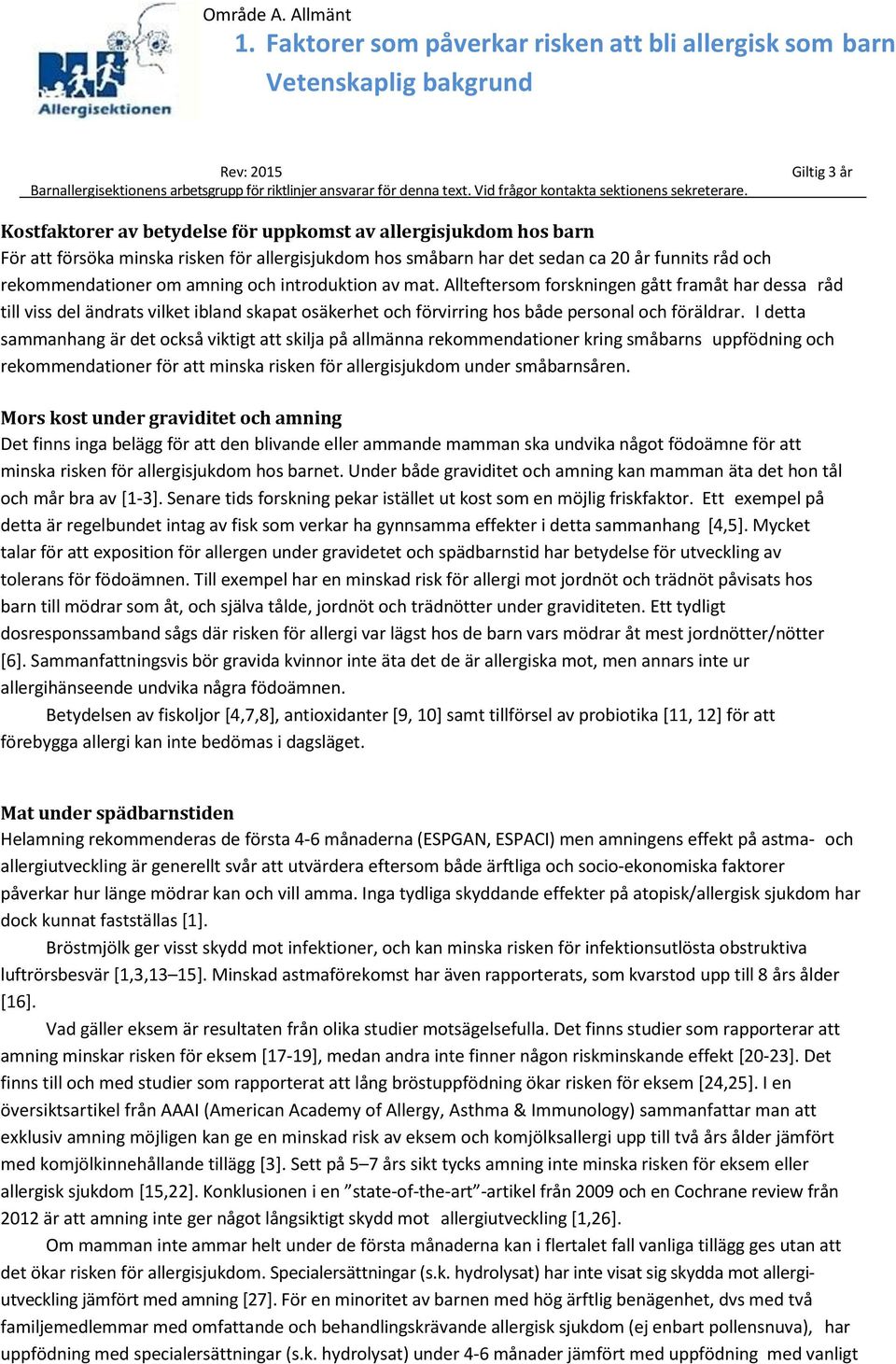 I detta sammanhang är det också viktigt att skilja på allmänna rekommendationer kring småbarns uppfödning och rekommendationer för att minska risken för allergisjukdom under småbarnsåren.