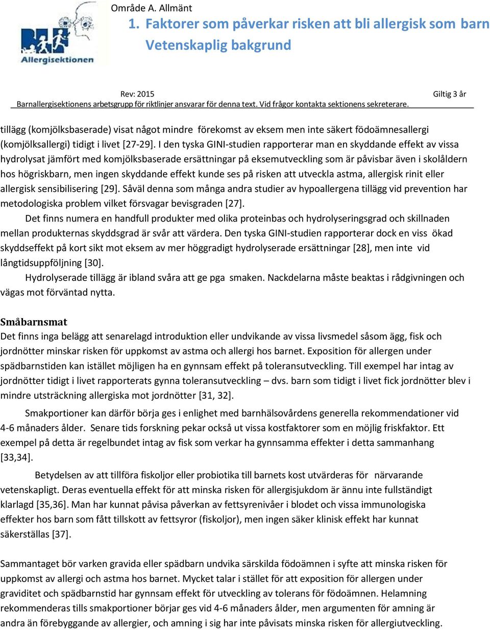 ingen skyddande effekt kunde ses på risken att utveckla astma, allergisk rinit eller allergisk sensibilisering [29].