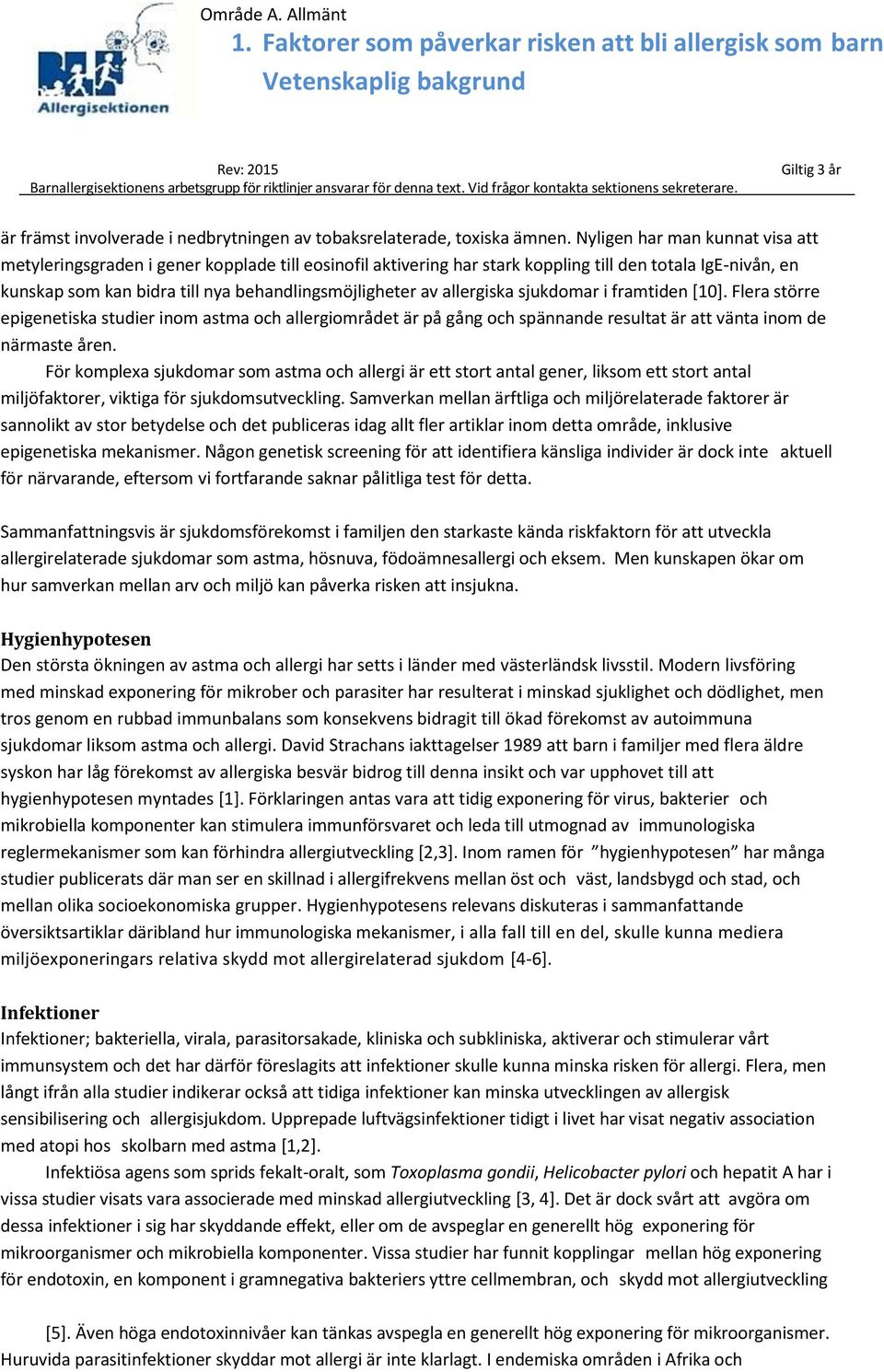 allergiska sjukdomar i framtiden [10]. Flera större epigenetiska studier inom astma och allergiområdet är på gång och spännande resultat är att vänta inom de närmaste åren.