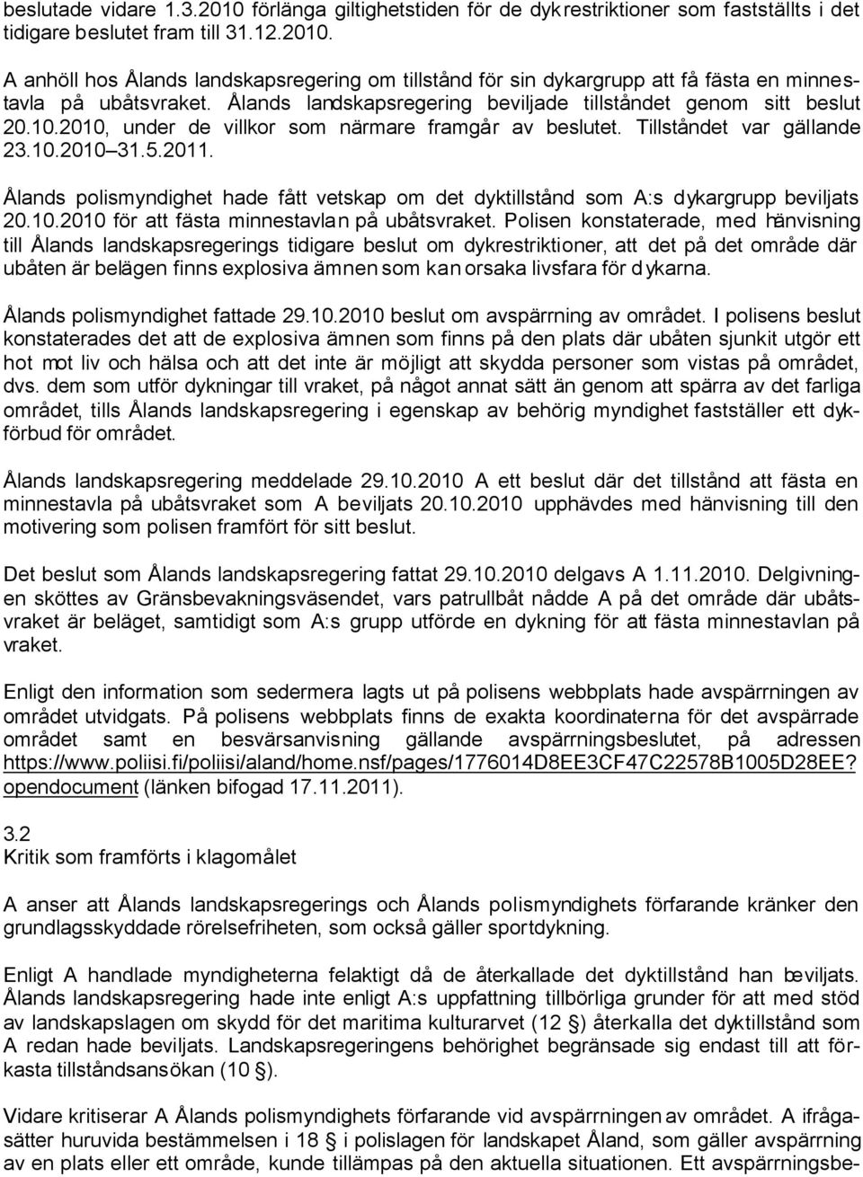 Ålands polismyndighet hade fått vetskap om det dyktillstånd som A:s dykargrupp beviljats 20.10.2010 för att fästa minnestavlan på ubåtsvraket.