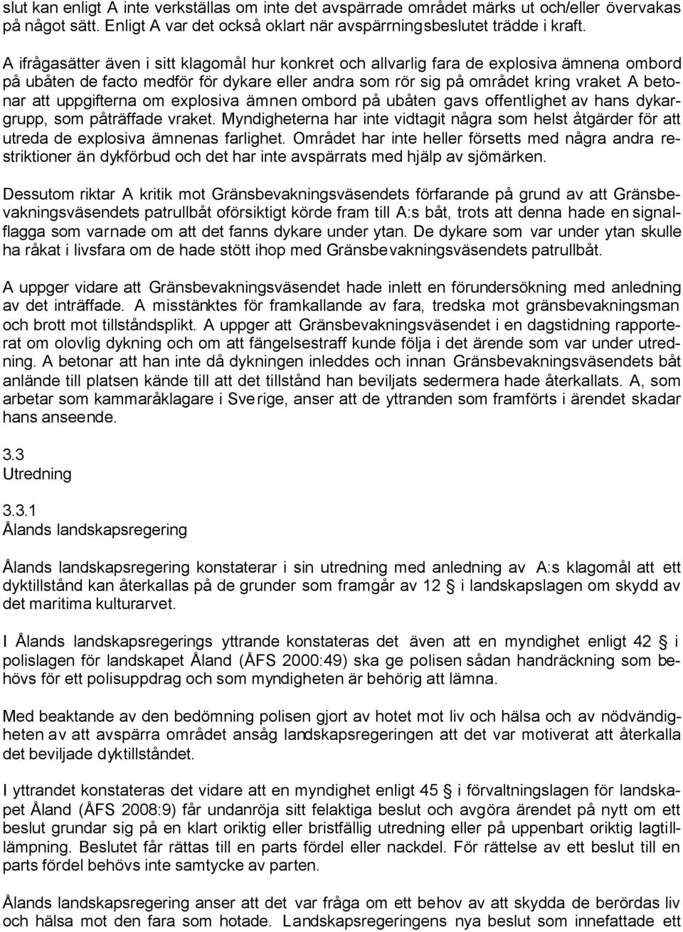 A betonar att uppgifterna om explosiva ämnen ombord på ubåten gavs offentlighet av hans dykargrupp, som påträffade vraket.