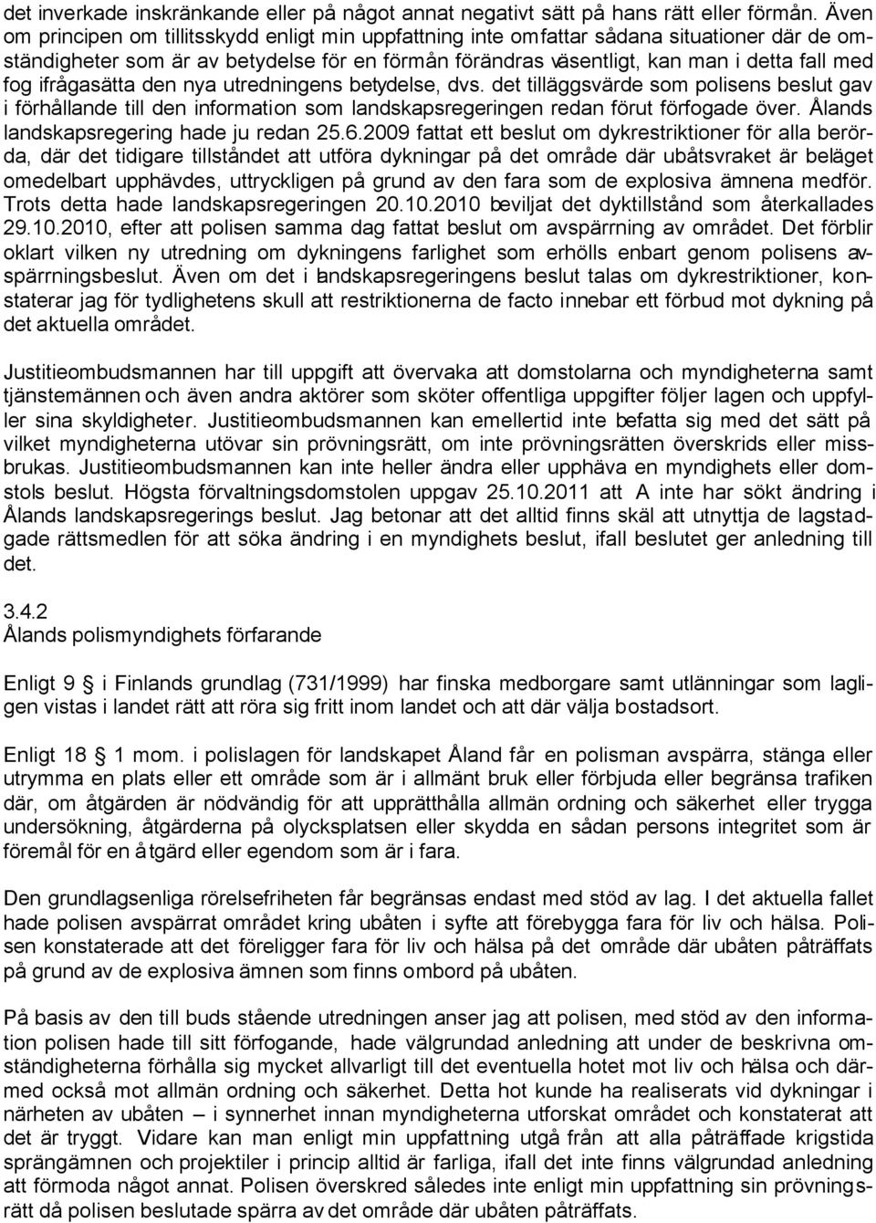 ifrågasätta den nya utredningens betydelse, dvs. det tilläggsvärde som polisens beslut gav i förhållande till den information som landskapsregeringen redan förut förfogade över.