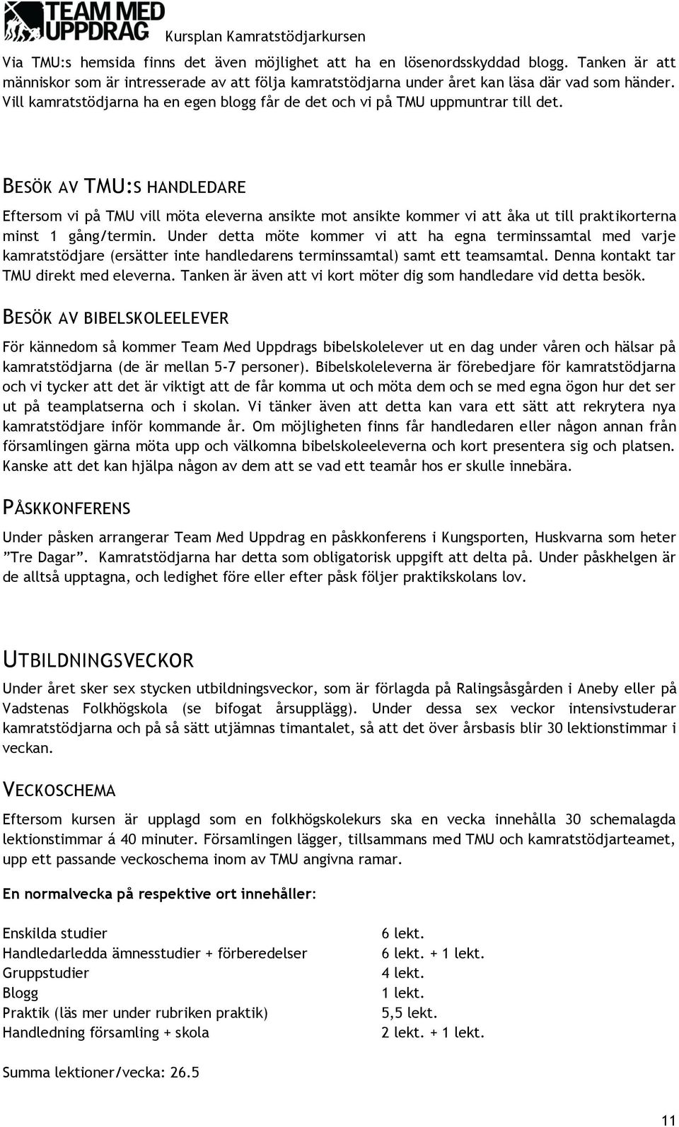 BESÖK AV TMU:S HANDLEDARE Eftersom vi på TMU vill möta eleverna ansikte mot ansikte kommer vi att åka ut till praktikorterna minst 1 gång/termin.