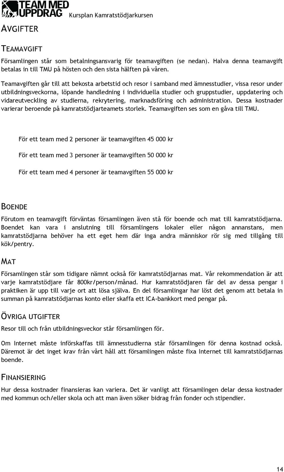 vidareutveckling av studierna, rekrytering, marknadsföring och administration. Dessa kostnader varierar beroende på kamratstödjarteamets storlek. Teamavgiften ses som en gåva till TMU.