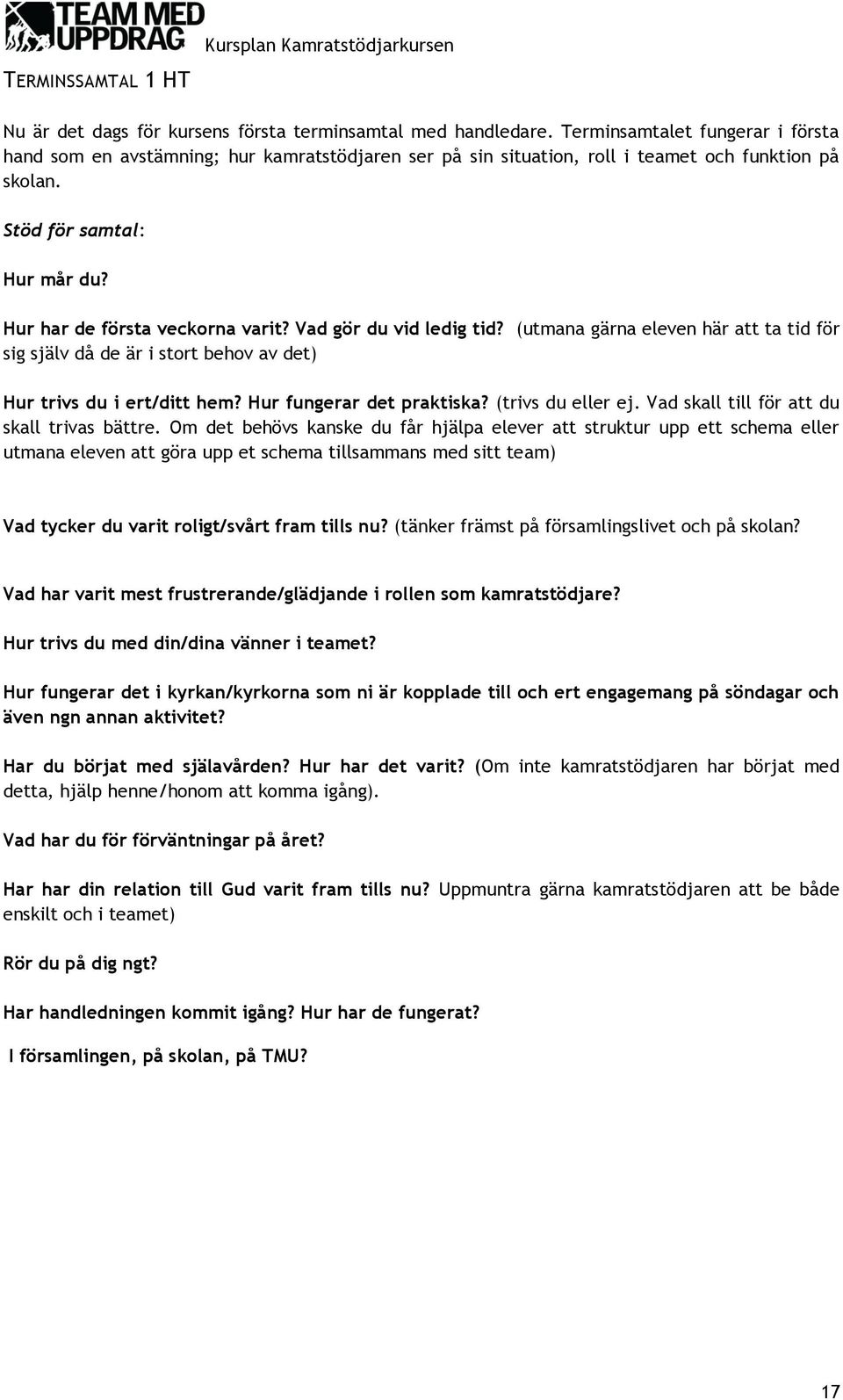 Vad gör du vid ledig tid? (utmana gärna eleven här att ta tid för sig själv då de är i stort behov av det) Hur trivs du i ert/ditt hem? Hur fungerar det praktiska? (trivs du eller ej.