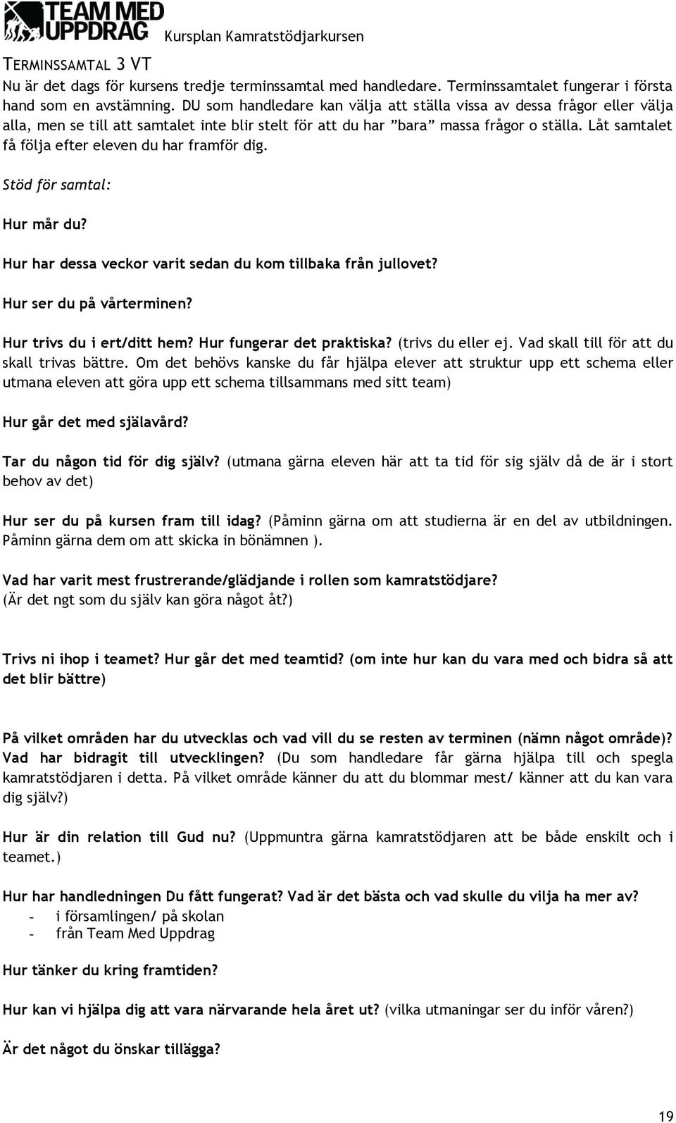 Låt samtalet få följa efter eleven du har framför dig. Stöd för samtal: Hur mår du? Hur har dessa veckor varit sedan du kom tillbaka från jullovet? Hur ser du på vårterminen?