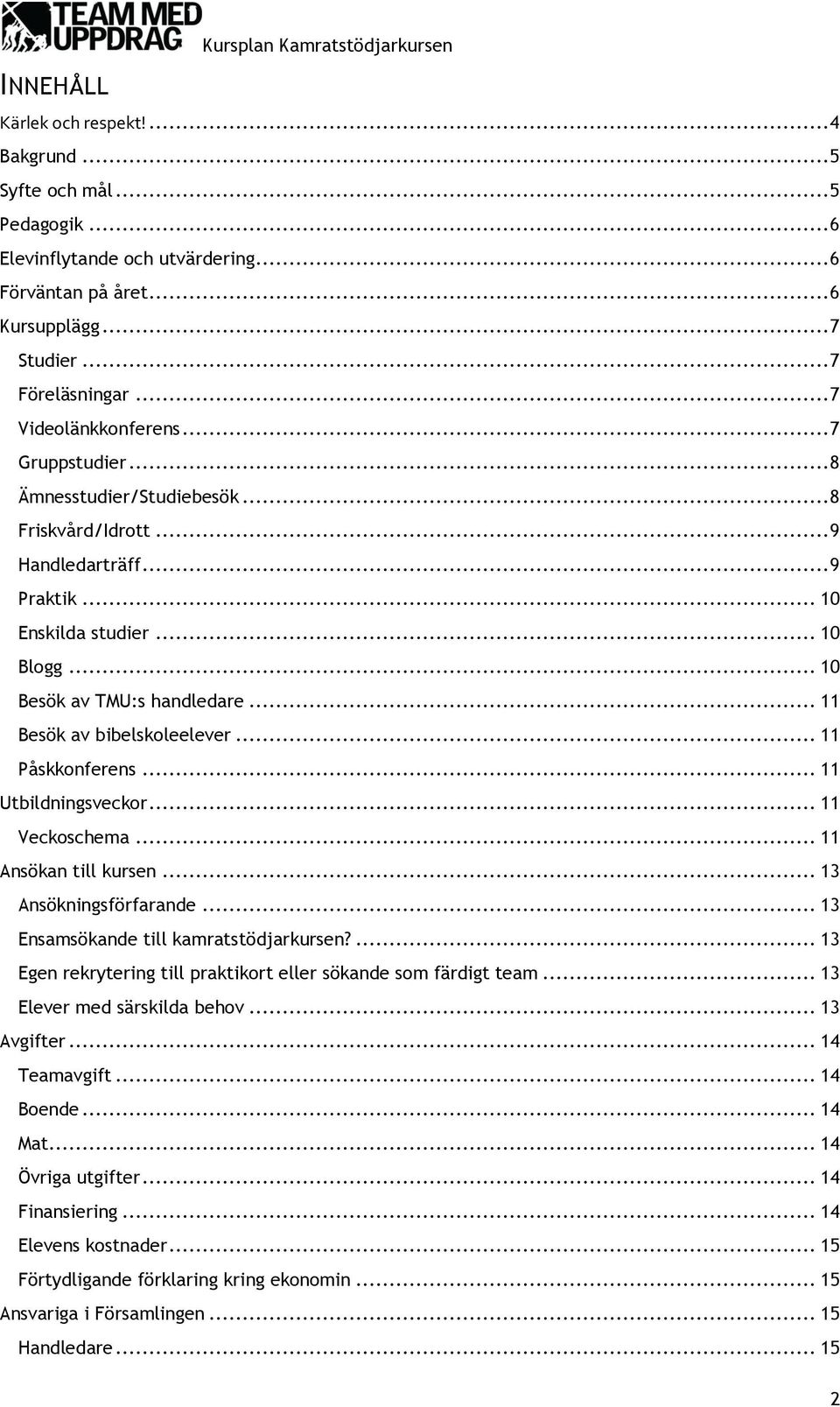 .. 10 Besök av TMU:s handledare... 11 Besök av bibelskoleelever... 11 Påskkonferens... 11 Utbildningsveckor... 11 Veckoschema... 11 Ansökan till kursen... 13 Ansökningsförfarande.