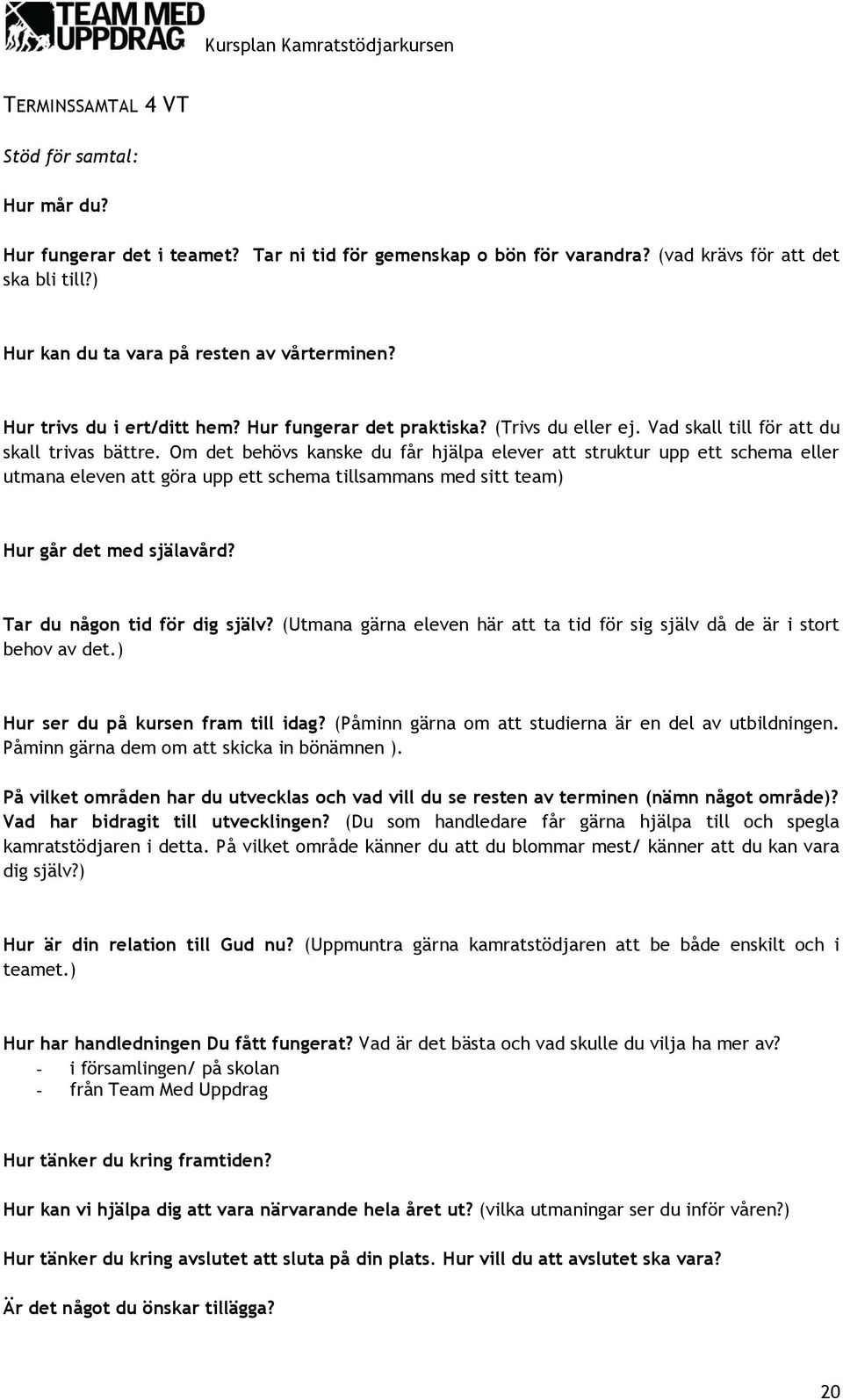 Om det behövs kanske du får hjälpa elever att struktur upp ett schema eller utmana eleven att göra upp ett schema tillsammans med sitt team) Hur går det med själavård? Tar du någon tid för dig själv?