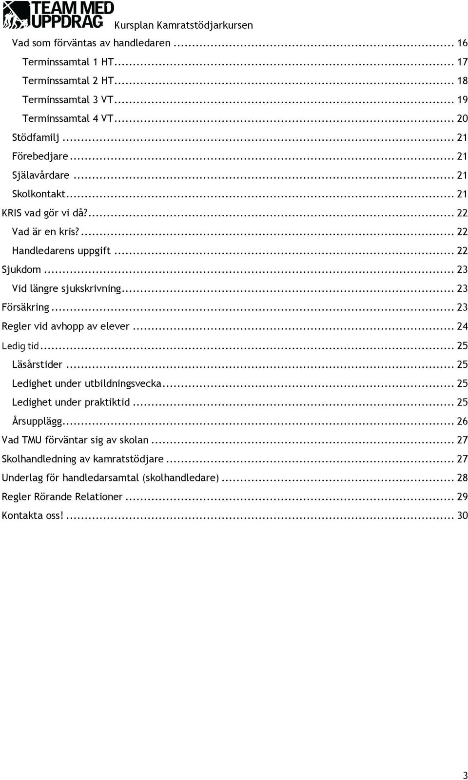 .. 23 Regler vid avhopp av elever... 24 Ledig tid... 25 Läsårstider... 25 Ledighet under utbildningsvecka... 25 Ledighet under praktiktid... 25 Årsupplägg.