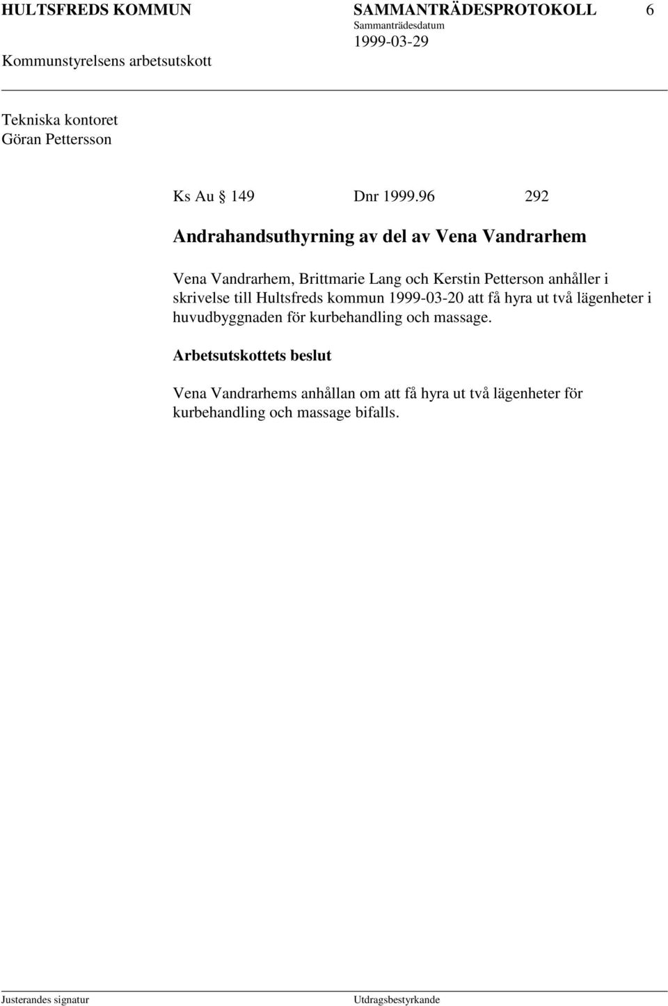 anhåller i skrivelse till Hultsfreds kommun 1999-03-20 att få hyra ut två lägenheter i huvudbyggnaden för