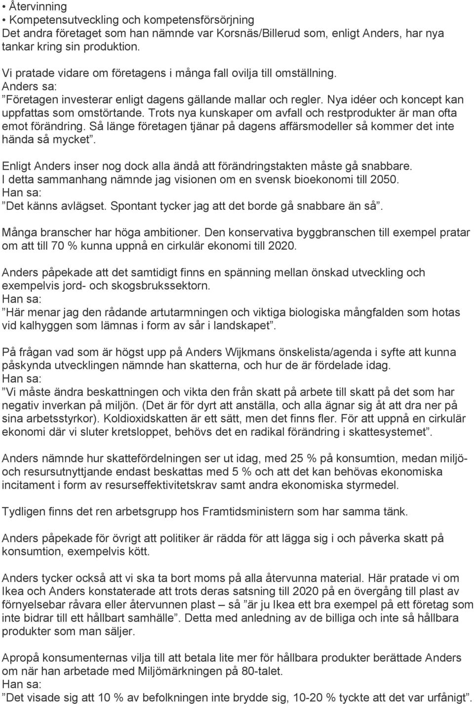 Trots nya kunskaper om avfall och restprodukter är man ofta emot förändring. Så länge företagen tjänar på dagens affärsmodeller så kommer det inte hända så mycket.