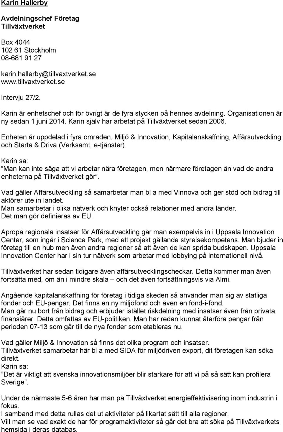 Enheten är uppdelad i fyra områden. Miljö & Innovation, Kapitalanskaffning, Affärsutveckling och Starta & Driva (Verksamt, e-tjänster).