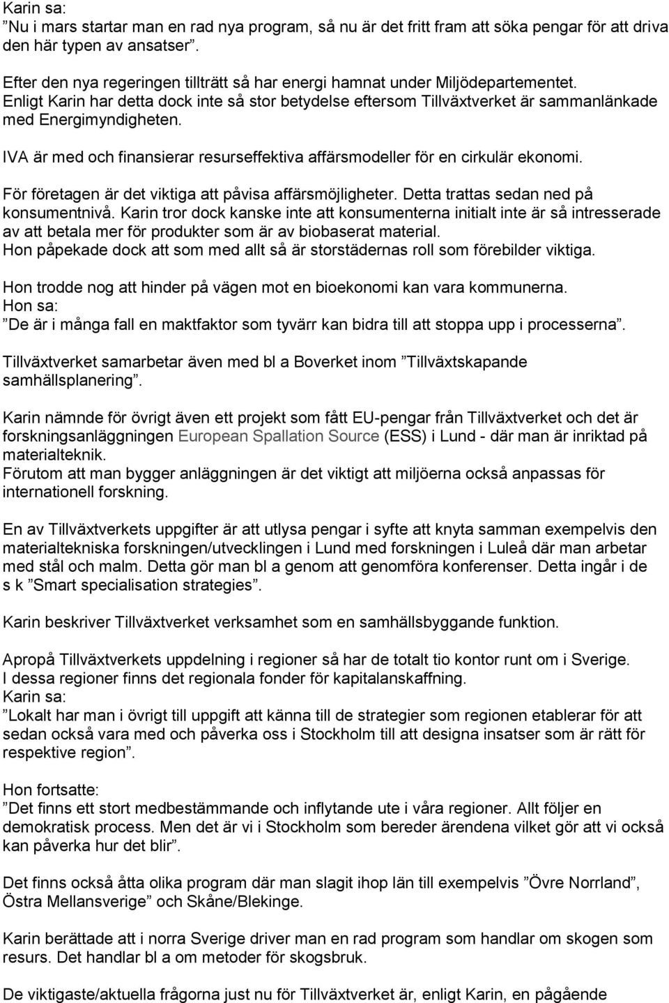 IVA är med och finansierar resurseffektiva affärsmodeller för en cirkulär ekonomi. För företagen är det viktiga att påvisa affärsmöjligheter. Detta trattas sedan ned på konsumentnivå.