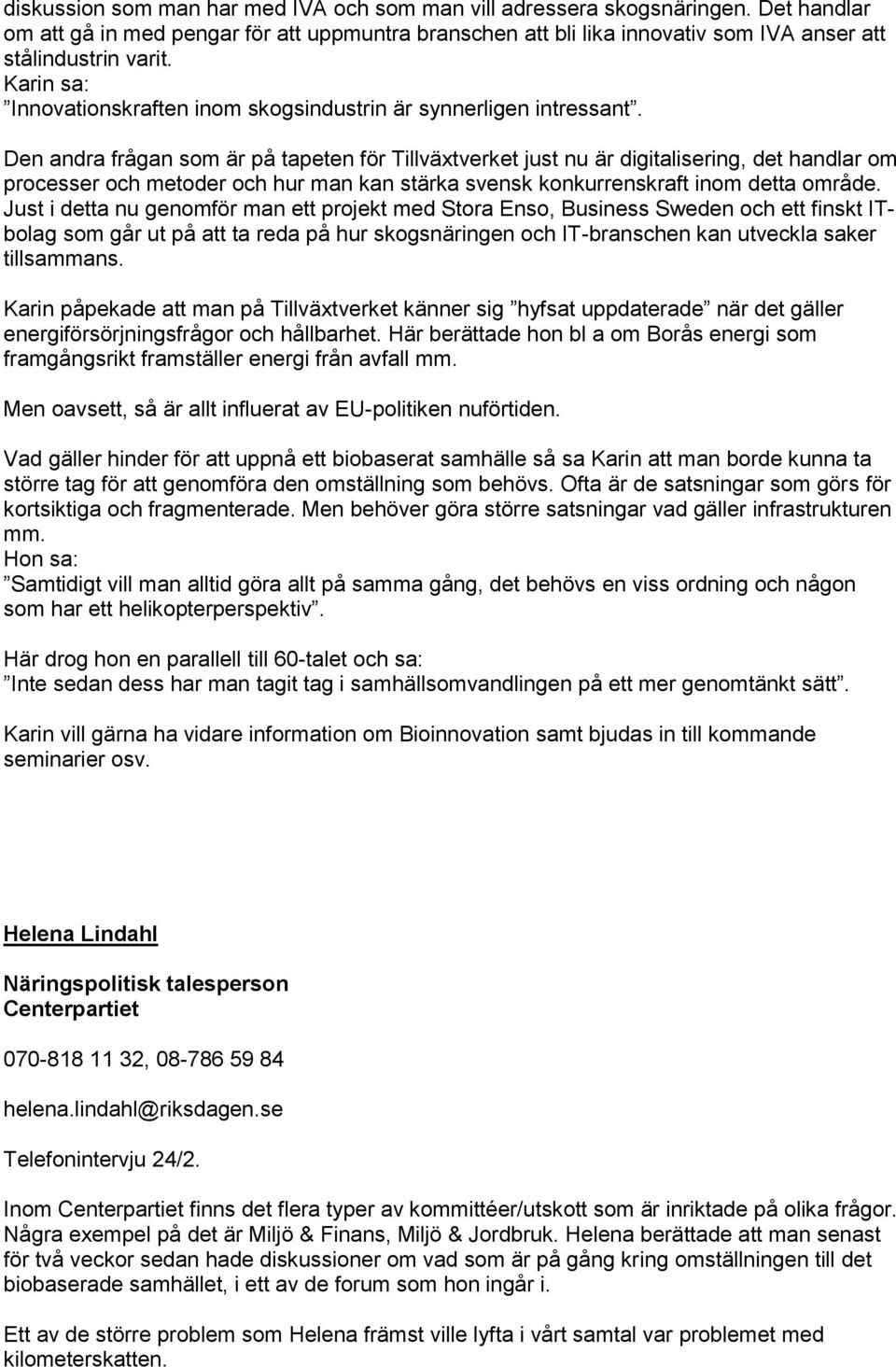Den andra frågan som är på tapeten för Tillväxtverket just nu är digitalisering, det handlar om processer och metoder och hur man kan stärka svensk konkurrenskraft inom detta område.