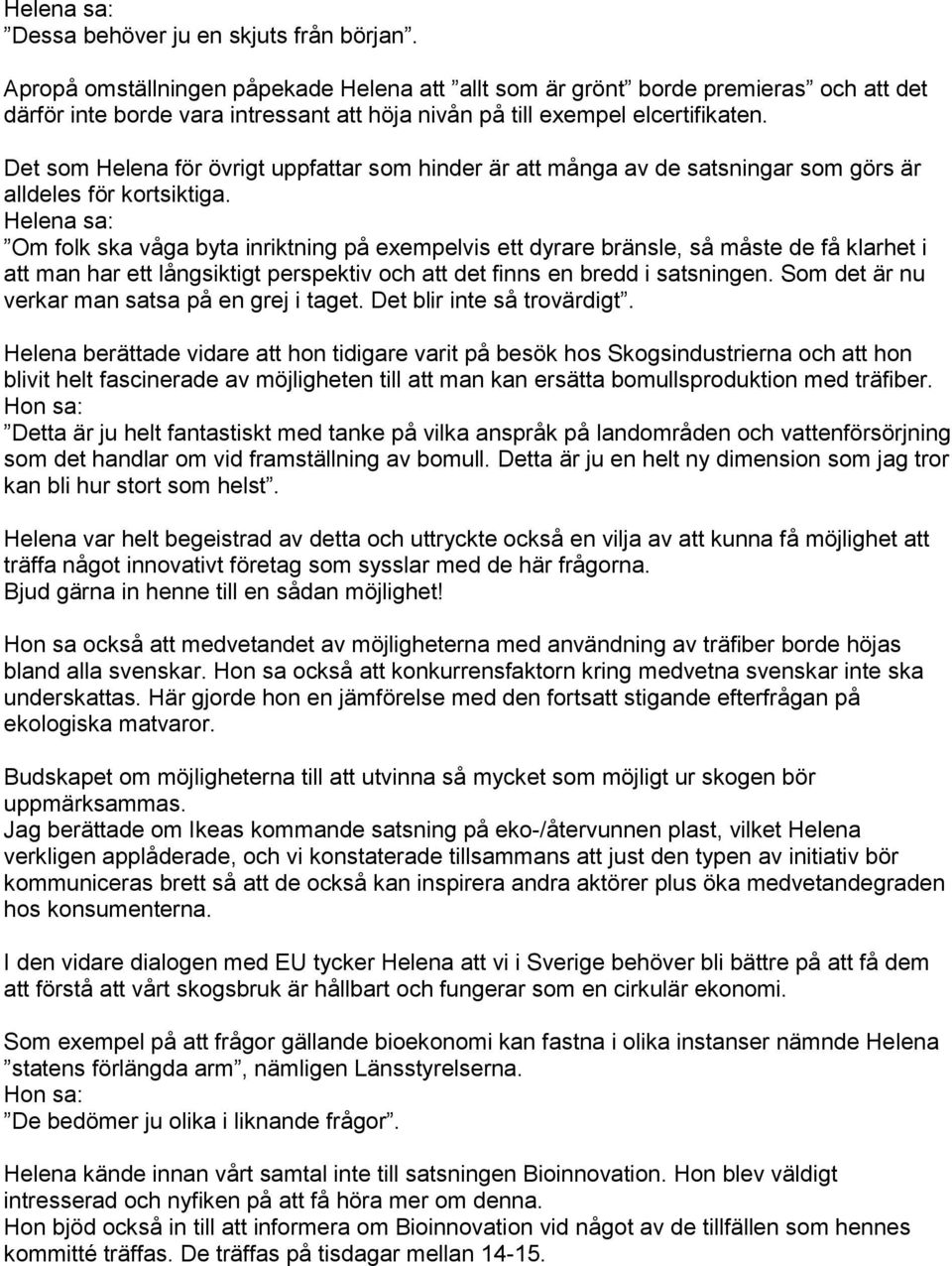 Det som Helena för övrigt uppfattar som hinder är att många av de satsningar som görs är alldeles för kortsiktiga.