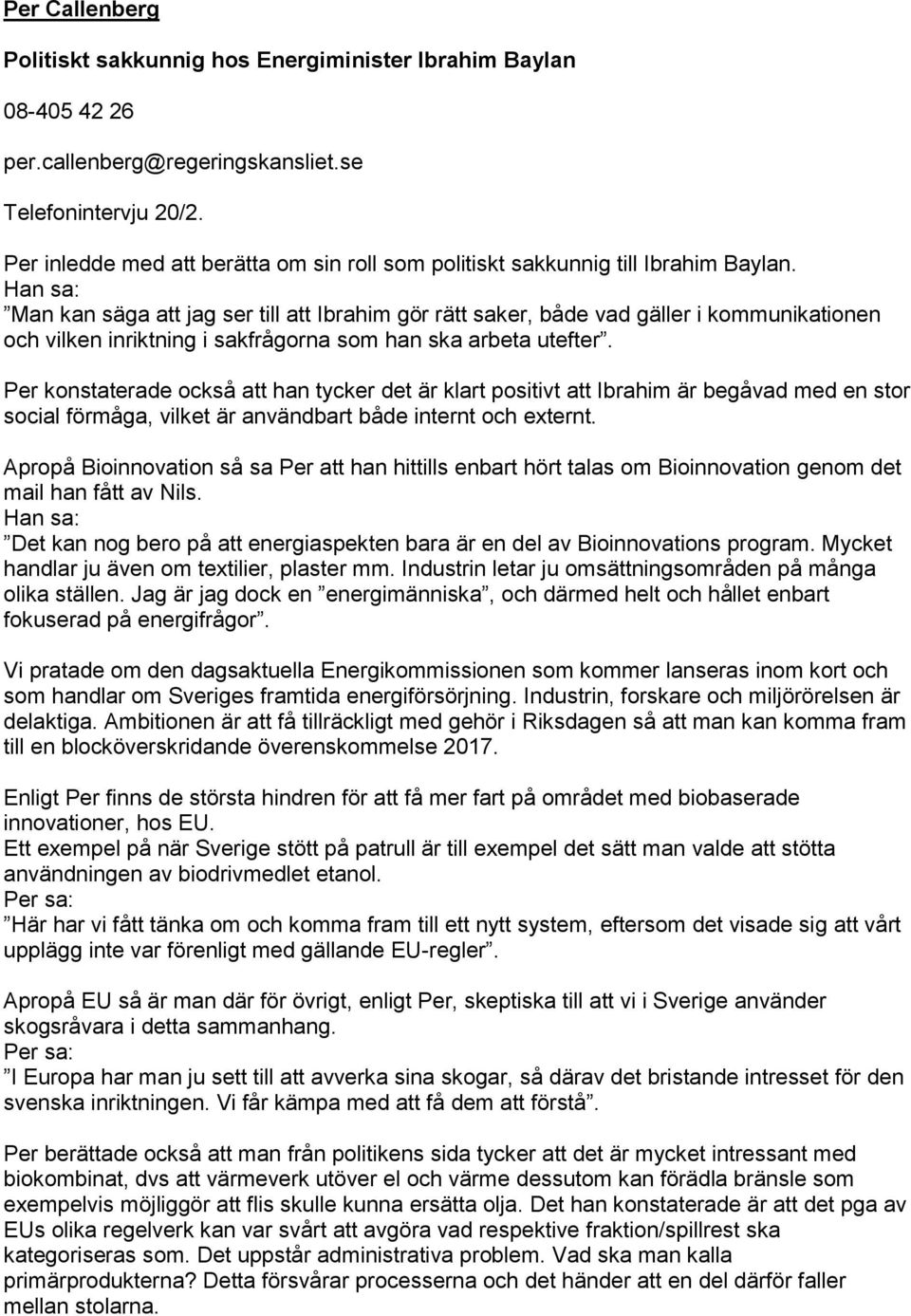 Man kan säga att jag ser till att Ibrahim gör rätt saker, både vad gäller i kommunikationen och vilken inriktning i sakfrågorna som han ska arbeta utefter.