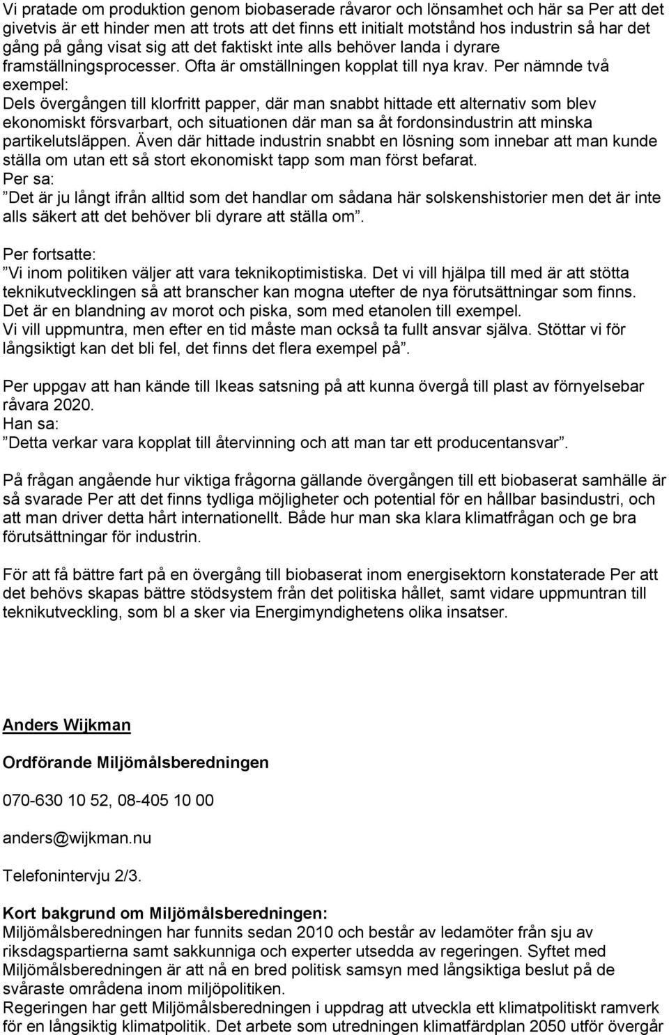 Per nämnde två exempel: Dels övergången till klorfritt papper, där man snabbt hittade ett alternativ som blev ekonomiskt försvarbart, och situationen där man sa åt fordonsindustrin att minska