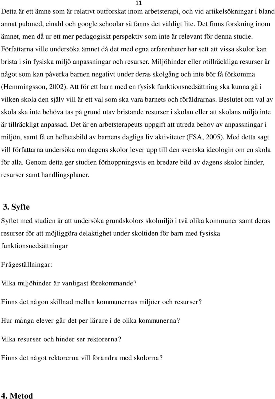 Författarna ville undersöka ämnet då det med egna erfarenheter har sett att vissa skolor kan brista i sin fysiska miljö anpassningar och resurser.