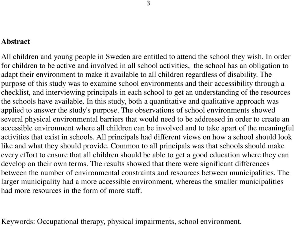 The purpose of this study was to examine school environments and their accessibility through a checklist, and interviewing principals in each school to get an understanding of the resources the