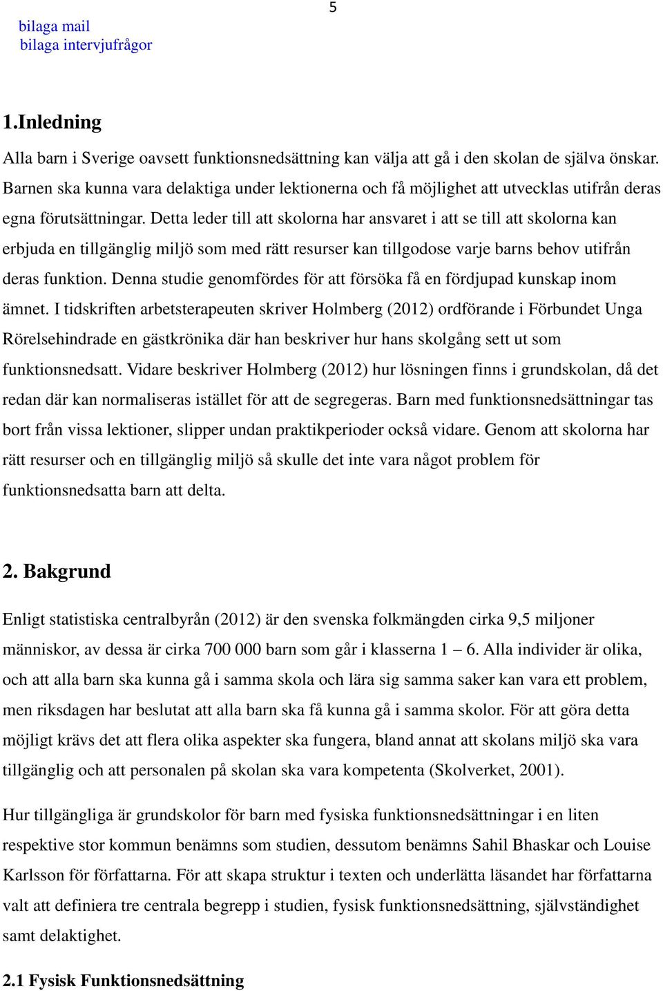 Detta leder till att skolorna har ansvaret i att se till att skolorna kan erbjuda en tillgänglig miljö som med rätt resurser kan tillgodose varje barns behov utifrån deras funktion.