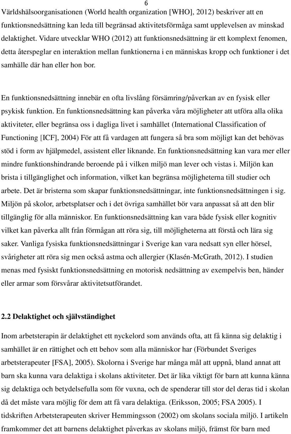 bor. En funktionsnedsättning innebär en ofta livslång försämring/påverkan av en fysisk eller psykisk funktion.