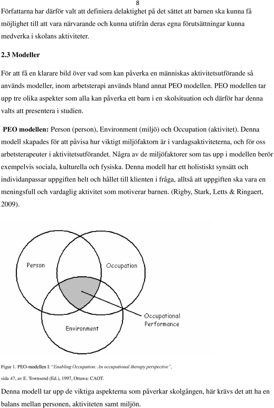 PEO modellen tar upp tre olika aspekter som alla kan påverka ett barn i en skolsituation och därför har denna valts att presentera i studien.