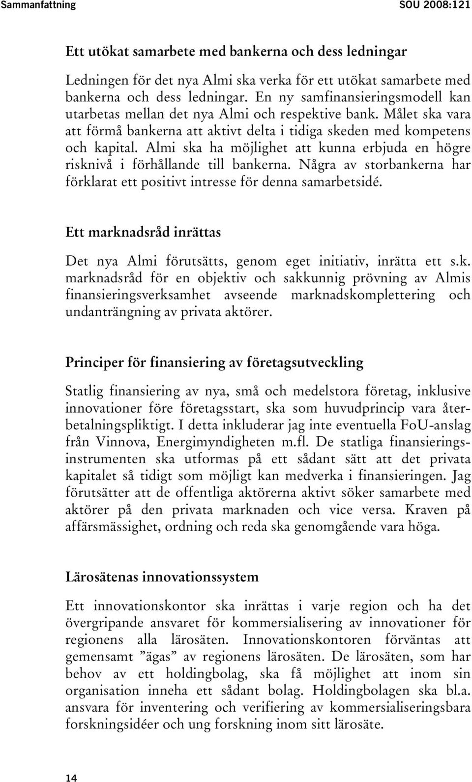 Almi ska ha möjlighet att kunna erbjuda en högre risknivå i förhållande till bankerna. Några av storbankerna har förklarat ett positivt intresse för denna samarbetsidé.