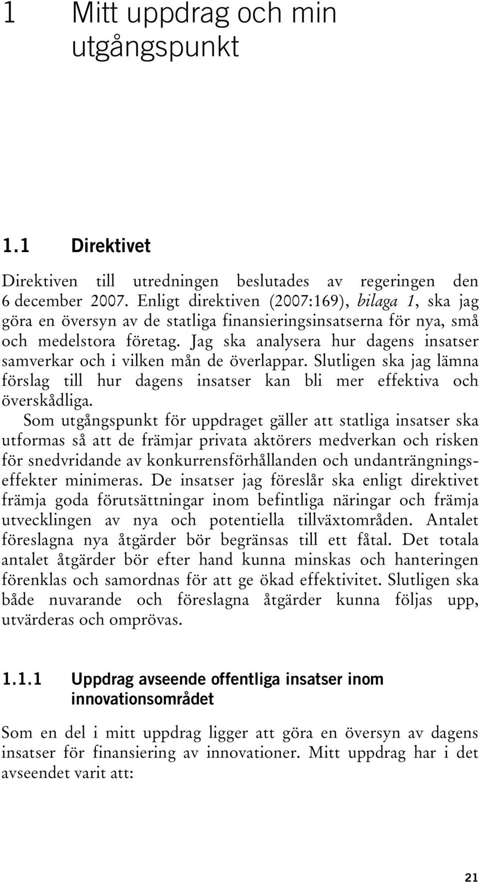 Jag ska analysera hur dagens insatser samverkar och i vilken mån de överlappar. Slutligen ska jag lämna förslag till hur dagens insatser kan bli mer effektiva och överskådliga.