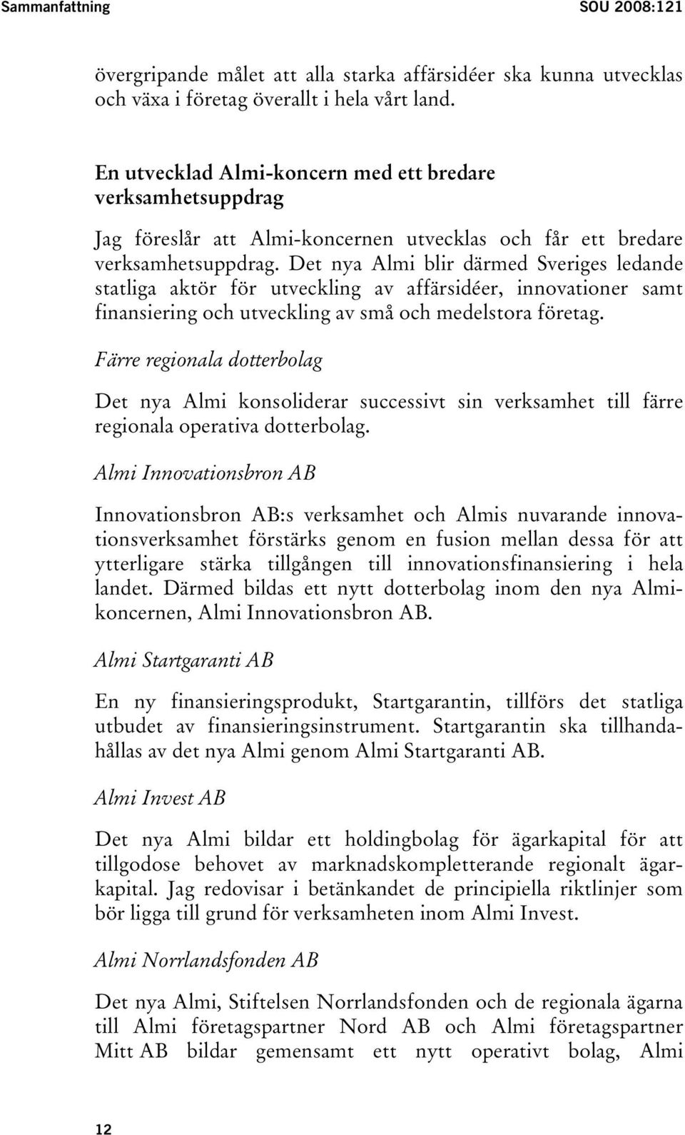 Det nya Almi blir därmed Sveriges ledande statliga aktör för utveckling av affärsidéer, innovationer samt finansiering och utveckling av små och medelstora företag.