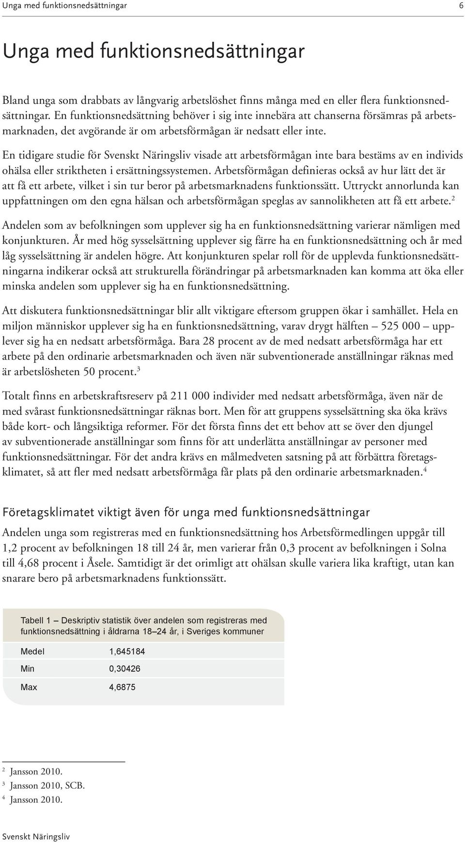 En tidigare studie för visade att arbetsförmågan inte bara bestäms av en individs ohälsa eller striktheten i ersättningssystemen.