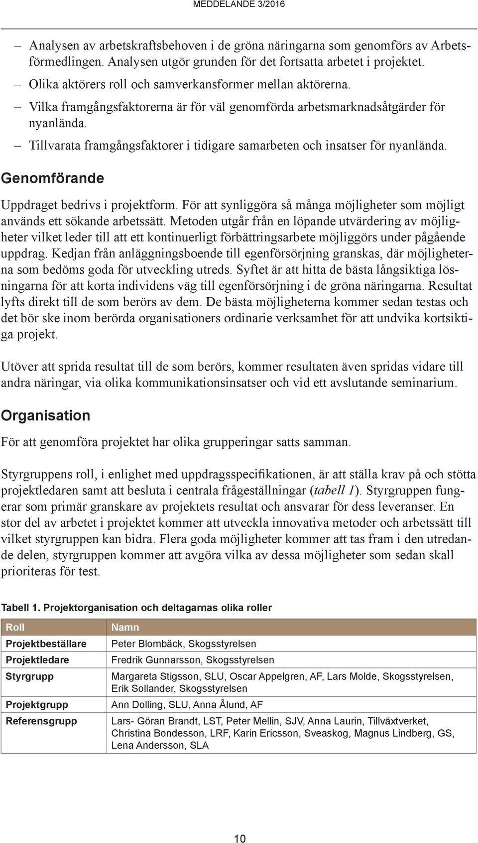 Tillvarata framgångsfaktorer i tidigare samarbeten och insatser för nyanlända. Genomförande Uppdraget bedrivs i projektform.