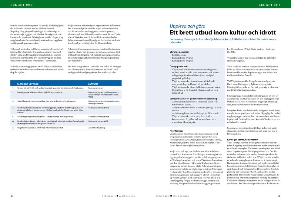 Delaktigheten ska öka i frågor kring trygghet och säkerhet, som boinflytande, enkäter, trygghetsvandringar och grannsamverkan. Växjö kommun behöver skydda organisationens information.