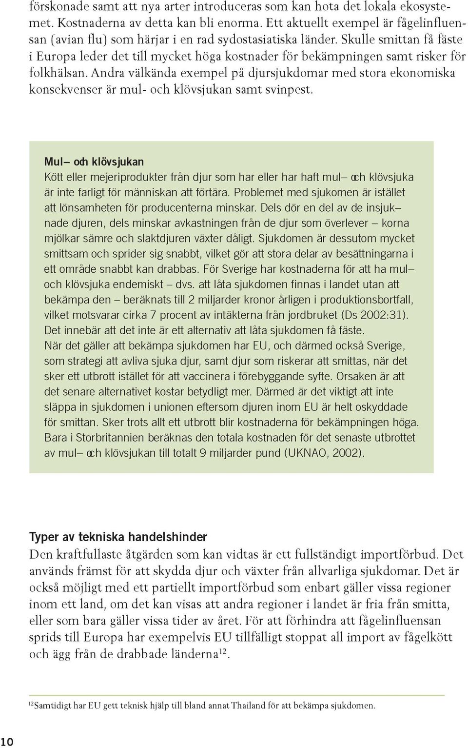 Skulle smittan få fäste i Europa leder det till mycket höga kostnader för bekämpningen samt risker för folkhälsan.