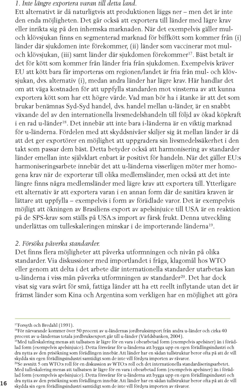 När det exempelvis gäller muloch klövsjukan finns en segmenterad marknad för biffkött som kommer från (i) länder där sjukdomen inte förekommer, (ii) länder som vaccinerar mot muloch klövsjukan, (iii)