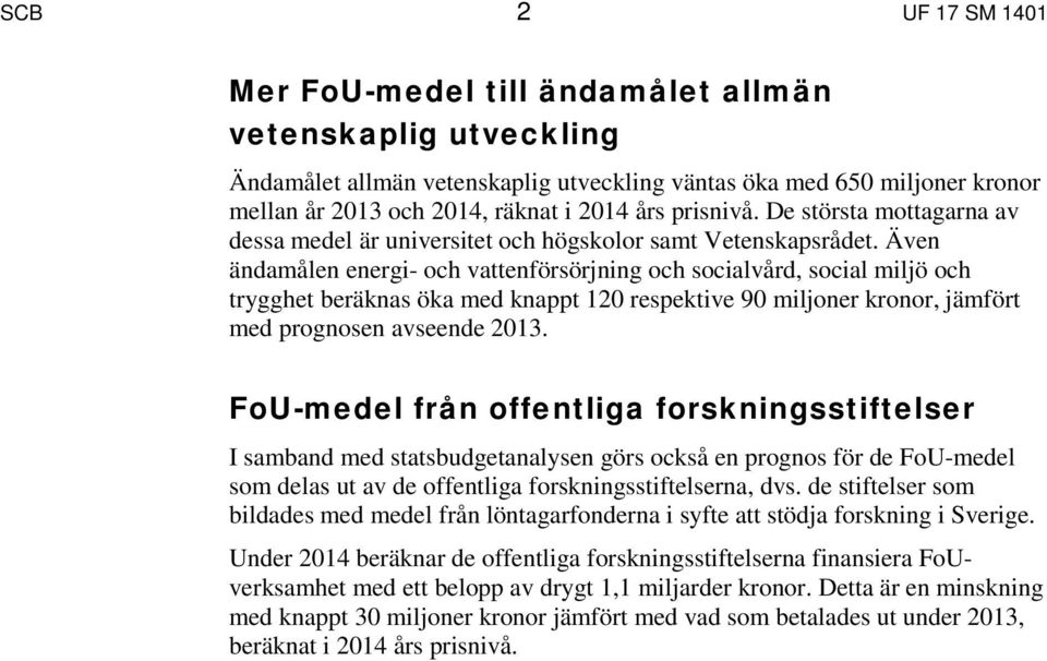 Även ändamålen energi- och vattenförsörjning och socialvård, social miljö och trygghet beräknas öka med knappt 120 respektive 90 miljoner kronor, jämfört med prognosen avseende 2013.