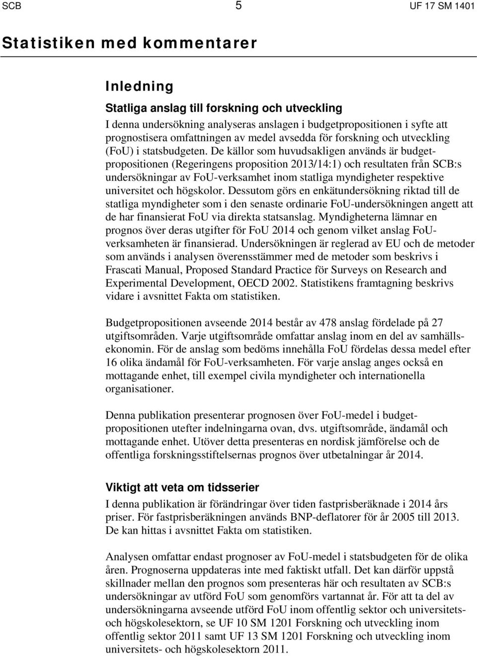 De källor som huvudsakligen används är budgetpropositionen (Regeringens proposition 2013/14:1) och resultaten från SCB:s undersökningar av FoU-verksamhet inom statliga myndigheter respektive