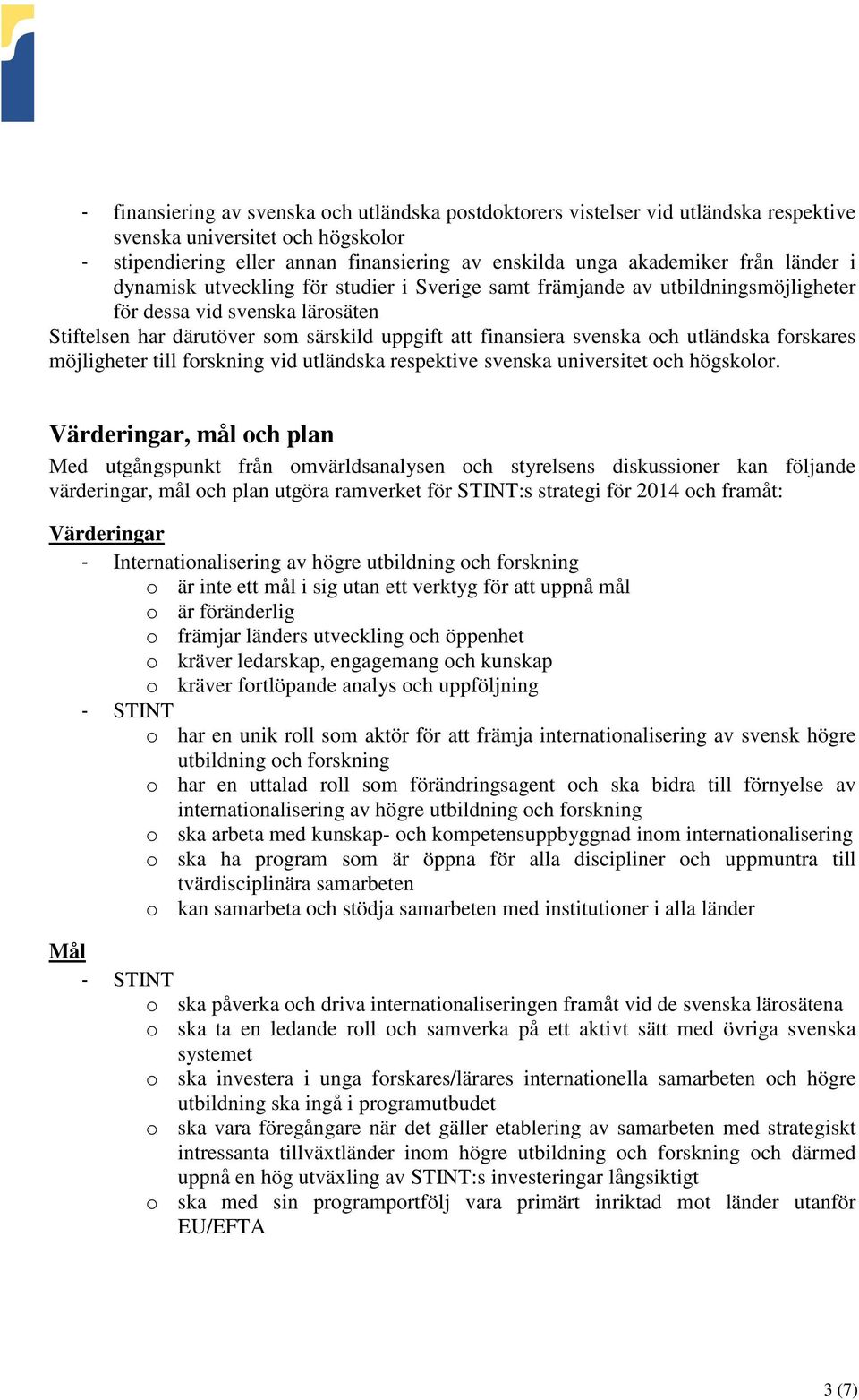 utländska forskares möjligheter till forskning vid utländska respektive svenska universitet och högskolor.