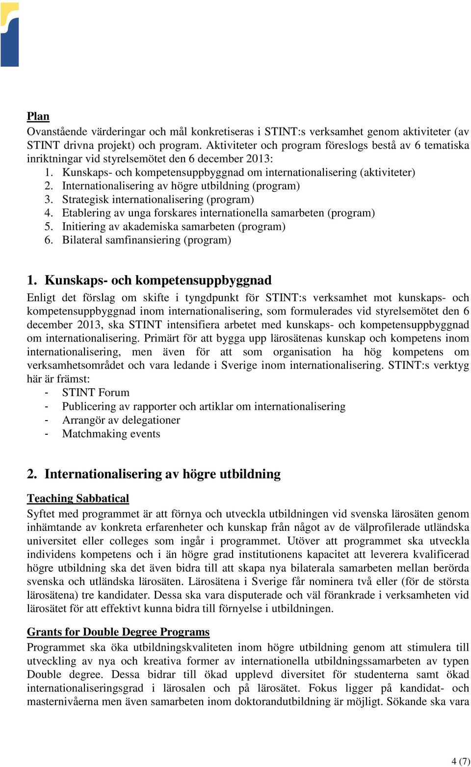 Internationalisering av högre utbildning (program) 3. Strategisk internationalisering (program) 4. Etablering av unga forskares internationella samarbeten (program) 5.