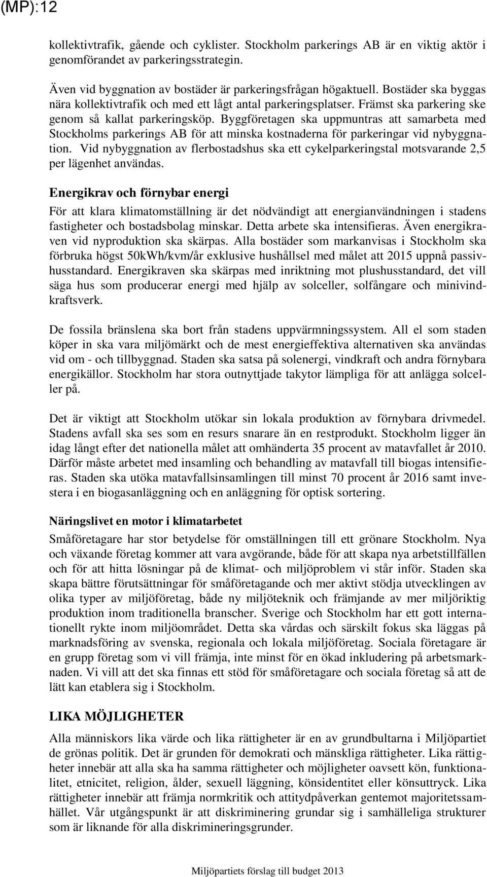 Byggföretagen ska uppmuntras att samarbeta med Stockholms parkerings AB för att minska kostnaderna för parkeringar vid nybyggnation.